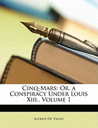 Cinq-Mars: Or, a Conspiracy Under Louis XIII., Volume 1