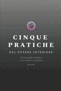 Cinque Pratiche del Potere Interiore: la tua guida semplice in un mondo complesso