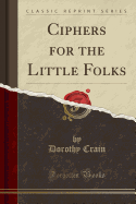 Ciphers for the Little Folks (Classic Reprint)