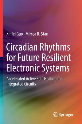 Circadian Rhythms for Future Resilient Electronic Systems: Accelerated Active Self-Healing for Integrated Circuits - Guo, Xinfei, and Stan, Mircea R