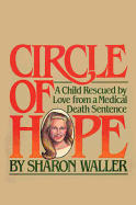 Circle of Hope: A Child Rescued by Love from a Medical Death Sentence - Waller, Sharon