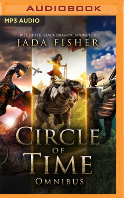 Circle of Time Omnibus: Rise of the Black Dragon, Books 7-9 - Fisher, Jada, and Jacobs, Rachel L (Read by)