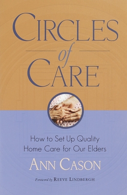 Circles of Care: How to Set Up Quality Care for Our Elders in the Comfort of Their Own Homes - Cason, Ann, and Lindbergh, Reeve (Foreword by)