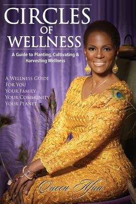 Circles of Wellness: A Guide to Planting, Cultivating and Harvesting Wellness - Afua, Queen