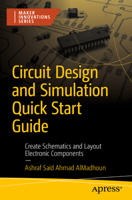 Circuit Design and Simulation Quick Start Guide: Create Schematics and Layout Electronic Components - Almadhoun, Ashraf Said