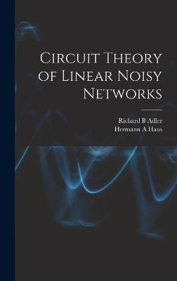 Circuit Theory of Linear Noisy Networks - Haus, Hermann a, and Adler, Richard B