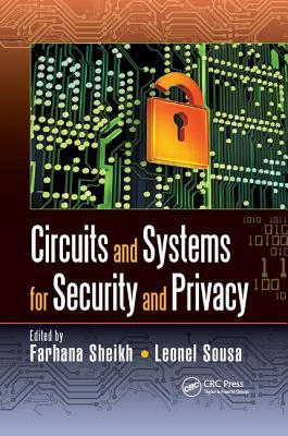 Circuits and Systems for Security and Privacy - Sheikh, Farhana (Editor), and Sousa, Leonel (Editor)