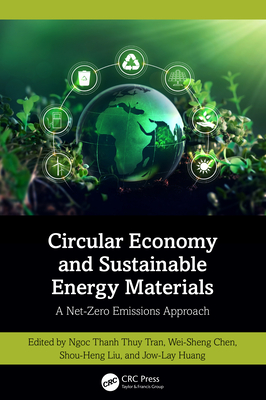 Circular Economy and Sustainable Energy Materials: A Net-Zero Emissions Approach - Tran, Ngoc Thanh Thuy (Editor), and Chen, Wei-Sheng (Editor), and Liu, Shou-Heng (Editor)
