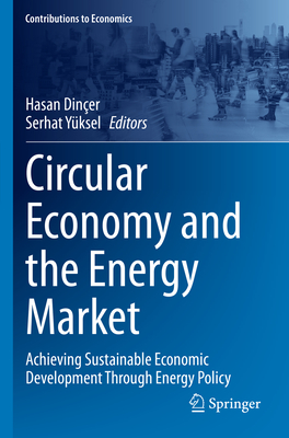 Circular Economy and the Energy Market: Achieving Sustainable Economic Development Through Energy Policy - Diner, Hasan (Editor), and Yksel, Serhat (Editor)