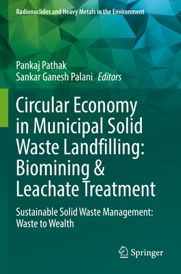 Circular Economy in Municipal Solid Waste Landfilling: Biomining & Leachate Treatment: Sustainable Solid Waste Management: Waste to Wealth - Pathak, Pankaj (Editor), and Palani, Sankar Ganesh (Editor)