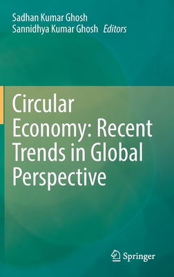 Circular Economy: Recent Trends in Global Perspective - Ghosh, Sadhan Kumar (Editor), and Ghosh, Sannidhya Kumar (Editor)