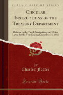 Circular Instructions of the Treasury Department: Relative to the Tariff, Navigation, and Other Laws, for the Year Ending December 31, 1892 (Classic Reprint)