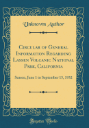 Circular of General Information Regarding Lassen Volcanic National Park, California: Season, June 1 to September 15, 1932 (Classic Reprint)