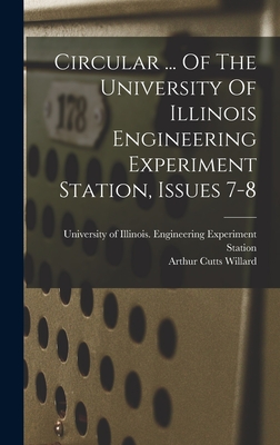 Circular ... Of The University Of Illinois Engineering Experiment Station, Issues 7-8 - Willard, Arthur Cutts, and University of Illinois (Urbana-Champaig (Creator)