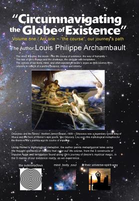 Circumnavigating the Globe of Existence: Volume One - Archambault, Louis Philippe