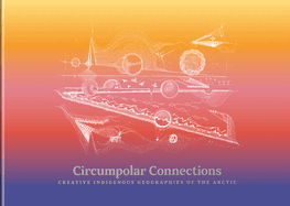 Circumpolar Connections: Creative Indigenous Geographies of the Arctic