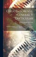 Ciruga Forense, General Y Particular: Dividida En Quatro Partes, Que Son, Ciruga Forense Civil-poltica, Militar, Cannica Y Criminal ...