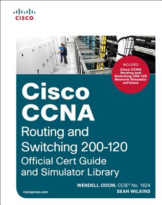 Cisco CCNA Routing and Switching 200-120: Official Cert Guide and Simulator Library - Odom, Wendell, and Wilkins, Sean