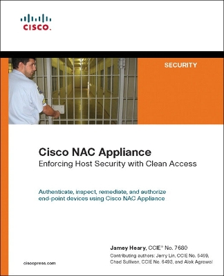 Cisco Nac Appliance: Enforcing Host Security with Clean Access - Heary, Jamey, and Lin, Jerry, and Sullivan, Chad