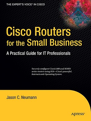 Cisco Routers for the Small Business: A Practical Guide for IT Professionals - Neumann, Jason