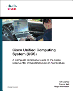 Cisco Unified Computing System (UCS): A Complete Reference Guide to the Data Center Virtualization Server Architecture