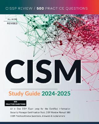 CISM Study Guide 2024-2025 All in One CISM Exam prep for the Certified Information Security Manager Certification Test. CISM Review Manual, 500 CISM Practice Review Questions, Answers & Explanations - Fothergill, Jenelyn