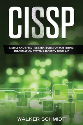 Cissp: Simple and Effective Strategies for Mastering Information Systems Security from A-Z - Schmidt, Walker