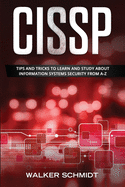 Cissp: Tips and Tricks to Learn and Study about Information Systems Security from A-Z