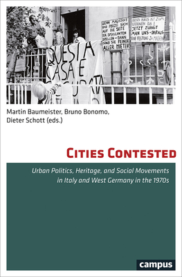 Cities Contested: Urban Politics, Heritage, and Social Movements in Italy and West Germany in the 1970s - Baumeister, Martin (Editor), and Schott, Dieter (Editor), and Bonomo, Bruno (Editor)