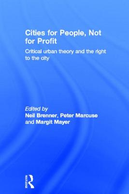 Cities for People, Not for Profit: Critical Urban Theory and the Right to the City - Brenner, Neil (Editor), and Marcuse, Peter (Editor), and Mayer, Margit (Editor)