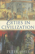Cities in Civilization: Culture, Innovation and Urban Order - Hall, Peter