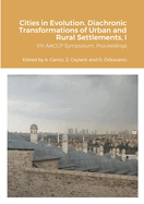 Cities in Evolution: DIACHRONIC TRANSFORMATIONS OF URBAN AND RURAL SETTLEMENTS, (Proceedings of the VIII AACCP symposium,  zye in University, Istanbul 2021), Volume I: (Proceedings of the VIII AACCP symposium,  zye in University, Istanbul 2021), Volume