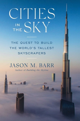 Cities in the Sky: The Quest to Build the World's Tallest Skyscrapers - Barr, Jason M