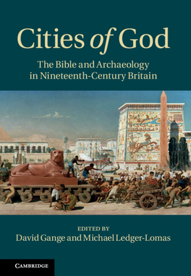 Cities of God: The Bible and Archaeology in Nineteenth-Century Britain - Gange, David (Editor), and Ledger-Lomas, Michael (Editor)