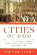 Cities of God: The Real Story of How Christianity Became an Urban Movement and Conquered Rome - Stark, Rodney, Professor