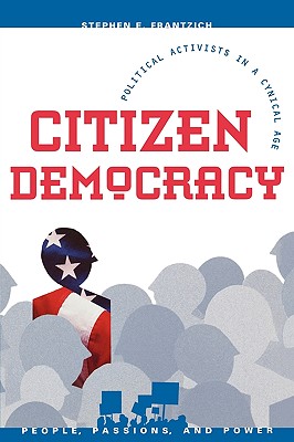 Citizen Democracy: Political Activists in a Cynical Age - Frantzich, Stephen E