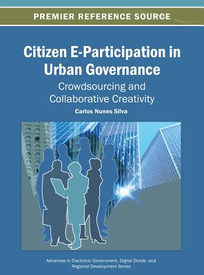 Citizen E-Participation in Urban Governance: Crowdsourcing and Collaborative Creativity - Silva, Carlos Nunes (Editor)