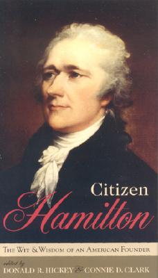 Citizen Hamilton: The Words and Wisdom of an American Founder - Hickey, Donald R