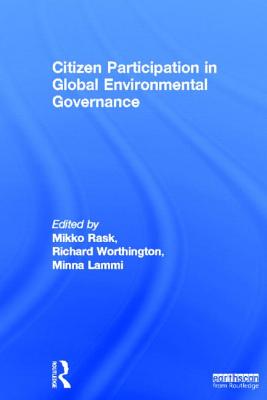 Citizen Participation in Global Environmental Governance - Worthington, Richard (Editor), and Rask, Mikko (Editor), and Minna, Lammi (Editor)