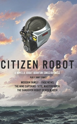 Citizen Robot: and its girlfriend, Julia - Plus 5 Short Stories - Grogan, A R