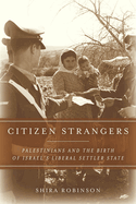 Citizen Strangers: Palestinians and the Birth of Israel's Liberal Settler State
