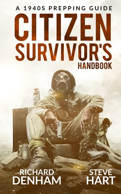 Citizen Survivor's Handbook: A 1940s Prepping Guide - Hart, Steve, and Lundin, Cody (Foreword by)