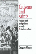 Citizens and Saints: Politics and Anti-Politics in Early British Socialism
