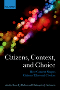 Citizens, Context, and Choice: How Context Shapes Citizens' Electoral Choices
