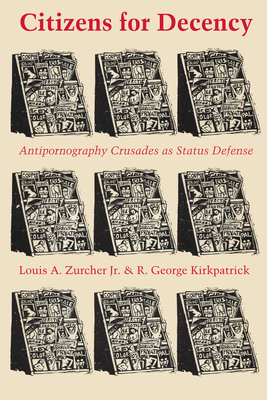 Citizens for Decency: Antipornography Crusades as Status Defense - Zurcher, Louis A, and Kirkpatrick, R George