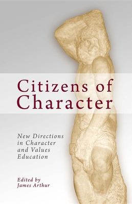 Citizens of Character: New Directions in Character and Values Education - Arthur, James, Professor (Editor)