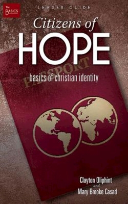 Citizens of Hope Leader Guide: Basics of Christian Identity - Oliphint, John, and Casad, Mary Brooke