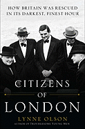 Citizens of London: How Britain Was Rescued in Its Darkest, Finest Hour - Olson, Lynne