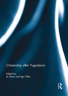 Citizenship after Yugoslavia - Shaw, Jo (Editor), and Stiks, Igor (Editor)