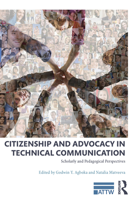 Citizenship and Advocacy in Technical Communication: Scholarly and Pedagogical Perspectives - Agboka, Godwin Y. (Editor), and Matveeva, Natalia (Editor)